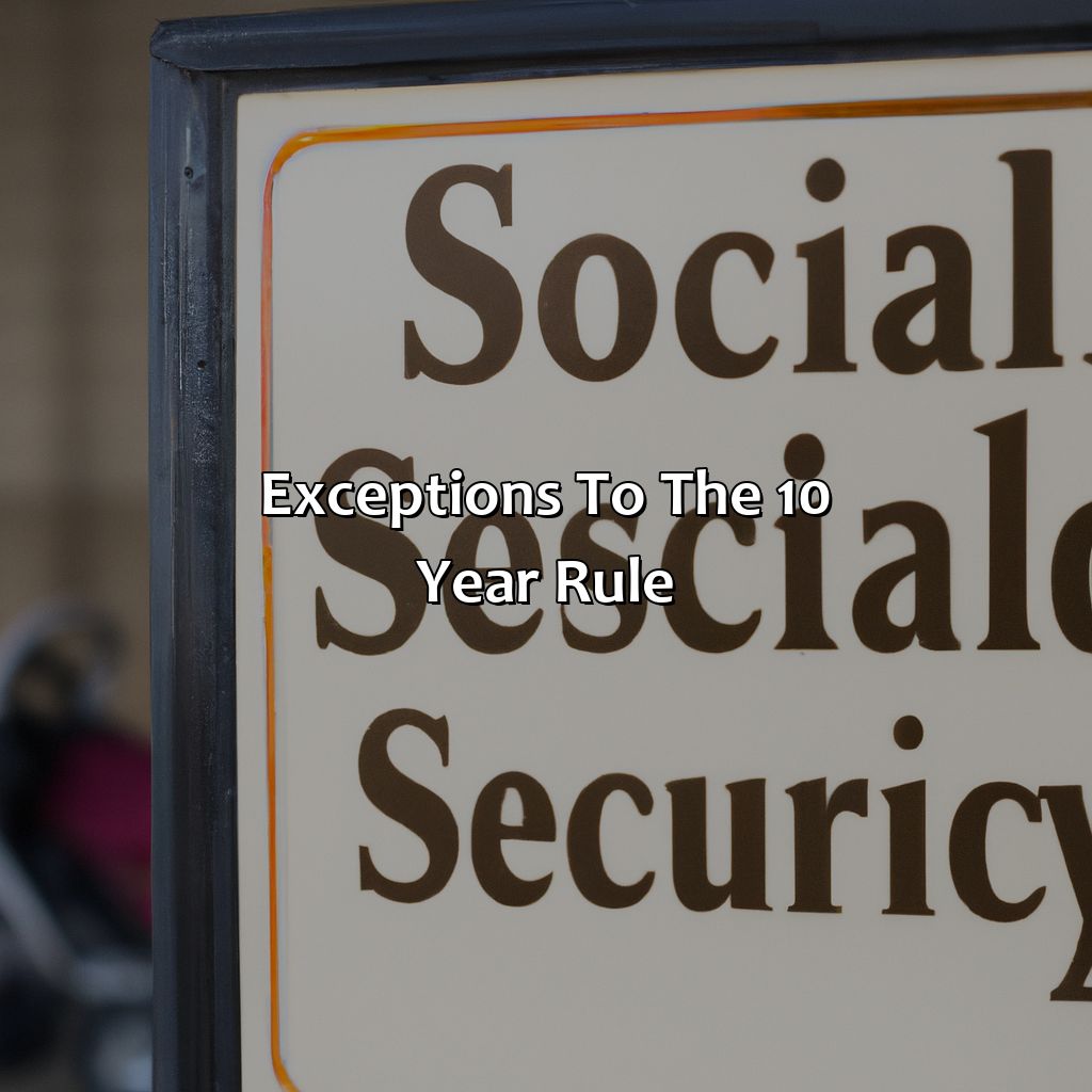 Exceptions to the 10 year rule-what is the 10 year rule for social security?, 