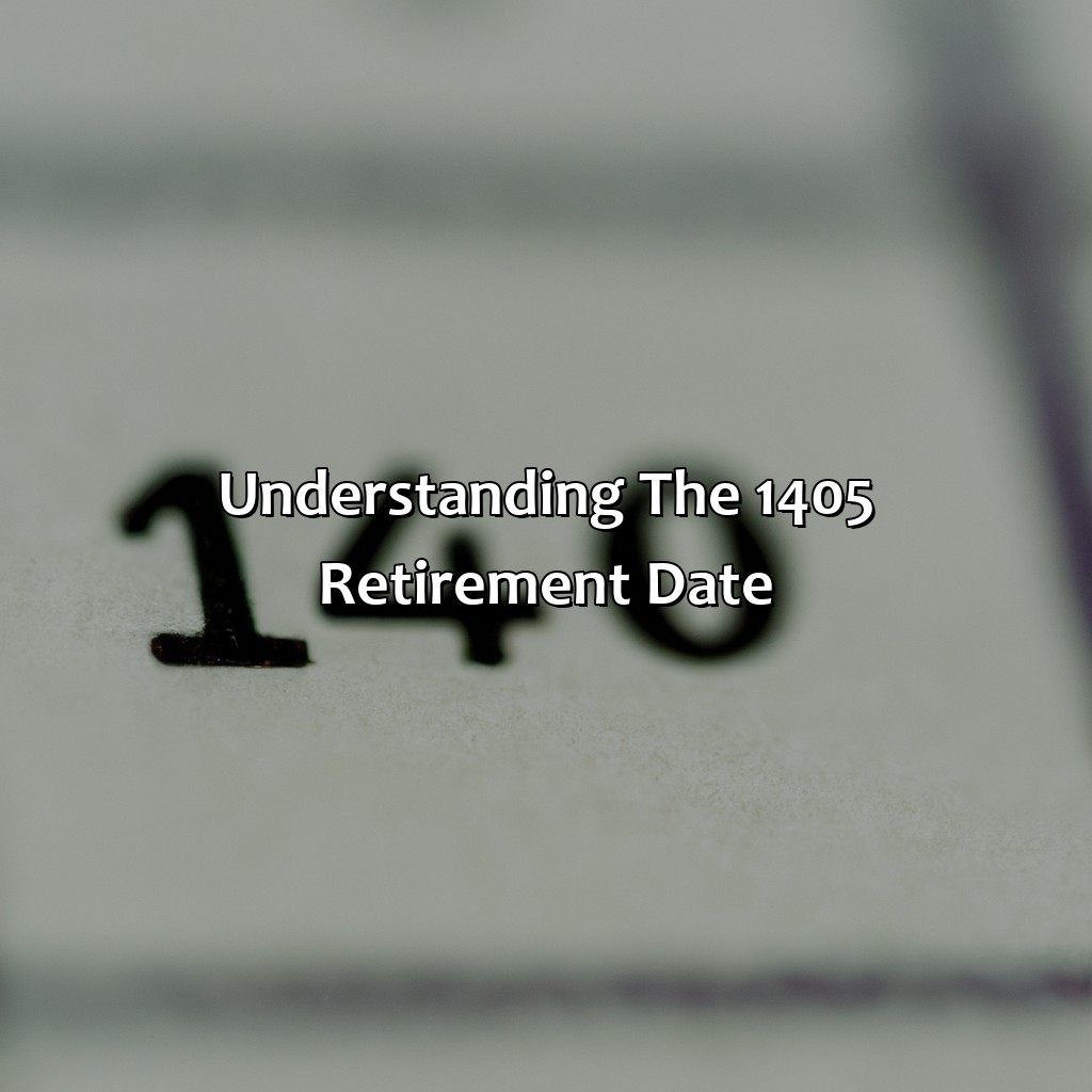 Understanding the 1405 retirement date-what is the 1405 date for retirement?, 