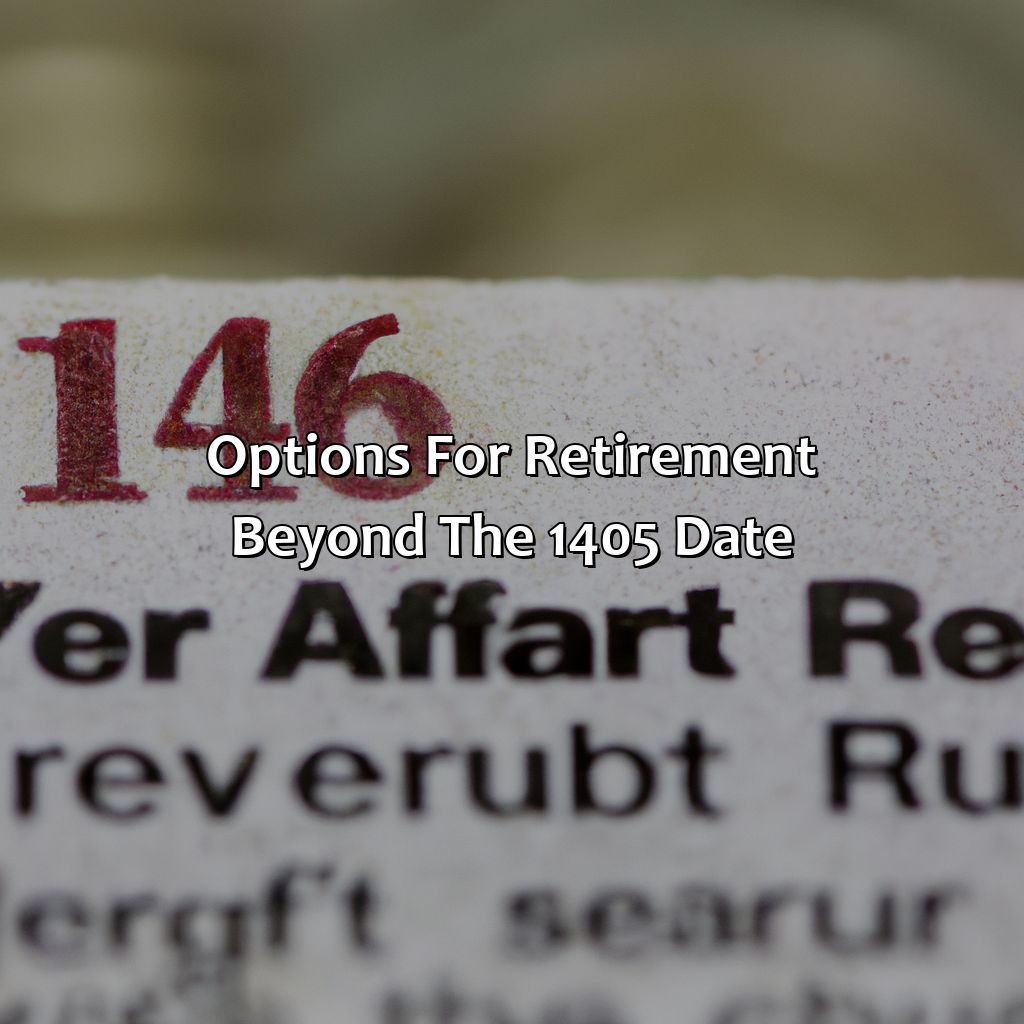 Options for retirement beyond the 1405 date-what is the 1405 date for retirement?, 