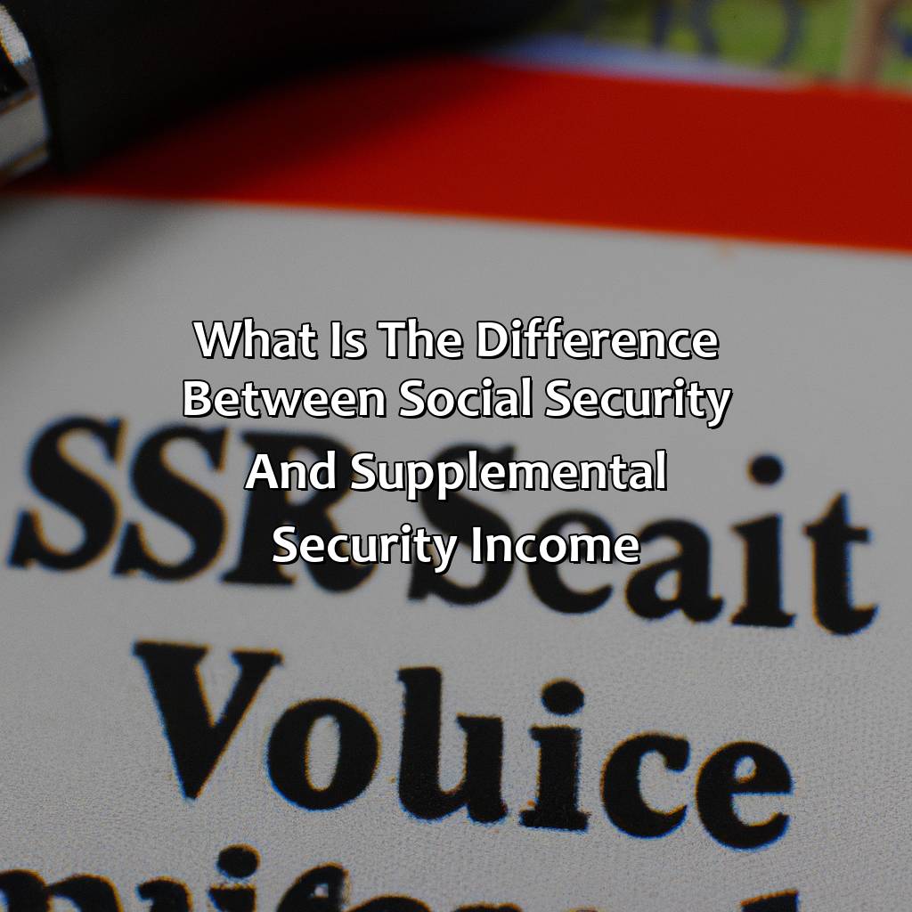 What Is The Difference Between Social Security And Supplemental Security Income?