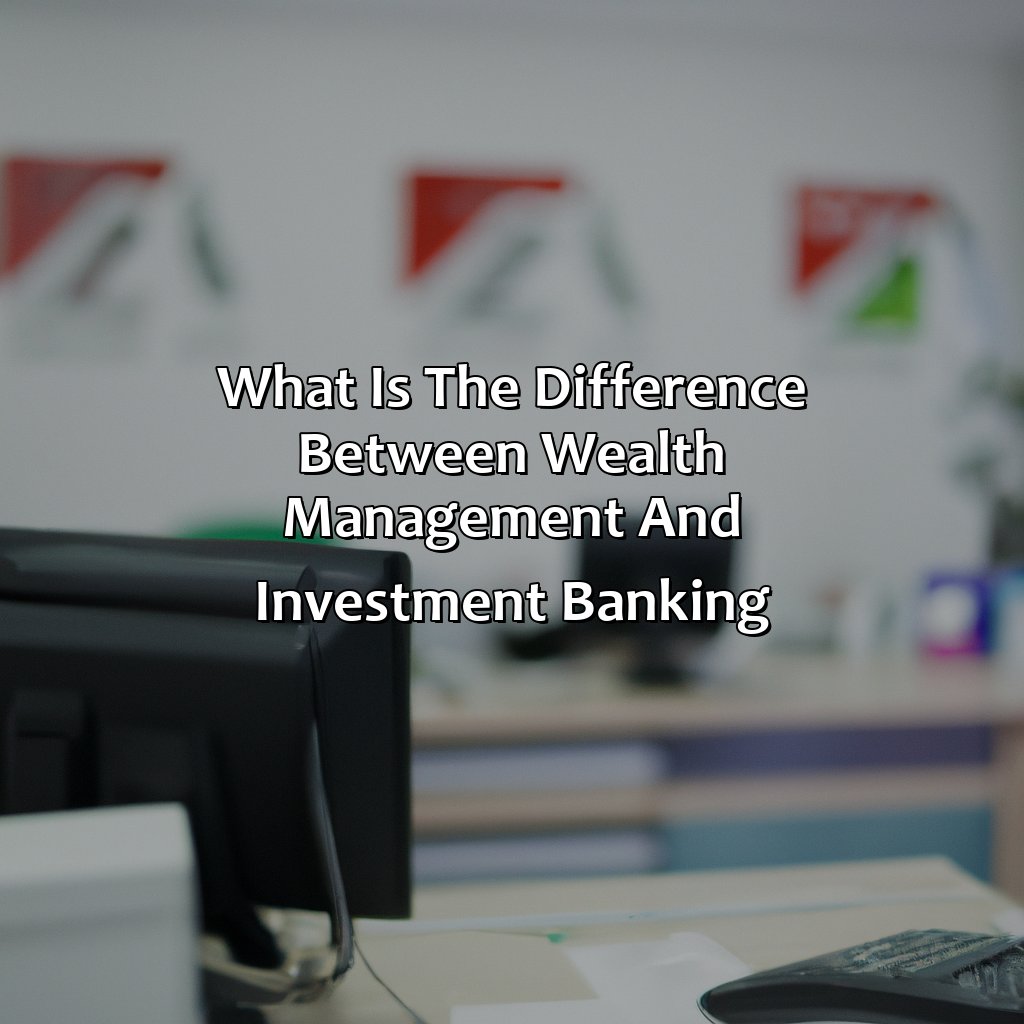 What Is The Difference Between Wealth Management And Investment Banking?