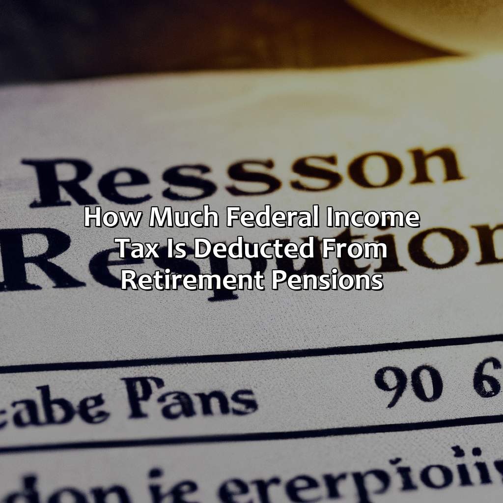 How much federal income tax is deducted from retirement pensions?-what is the federal income tax rate on a retirement pension?, 