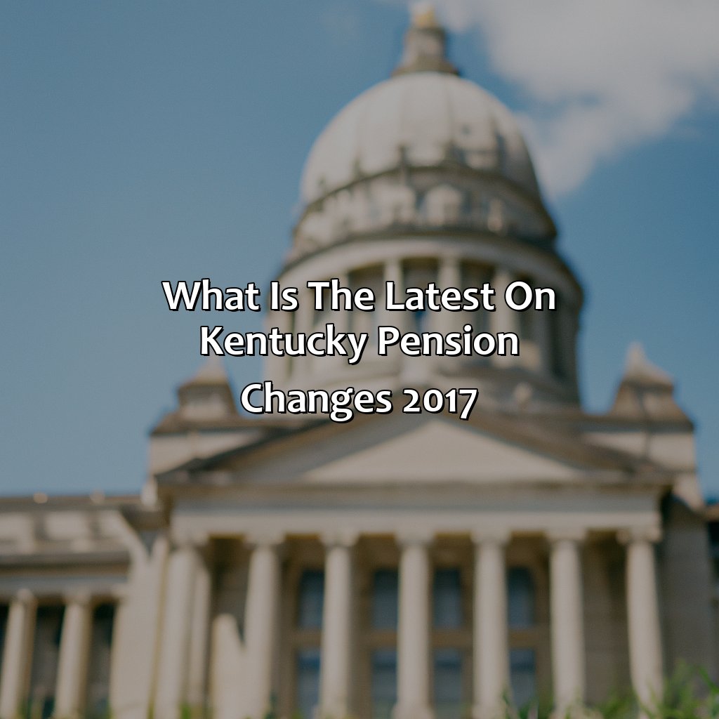 What Is The Latest On Kentucky Pension Changes 2017?