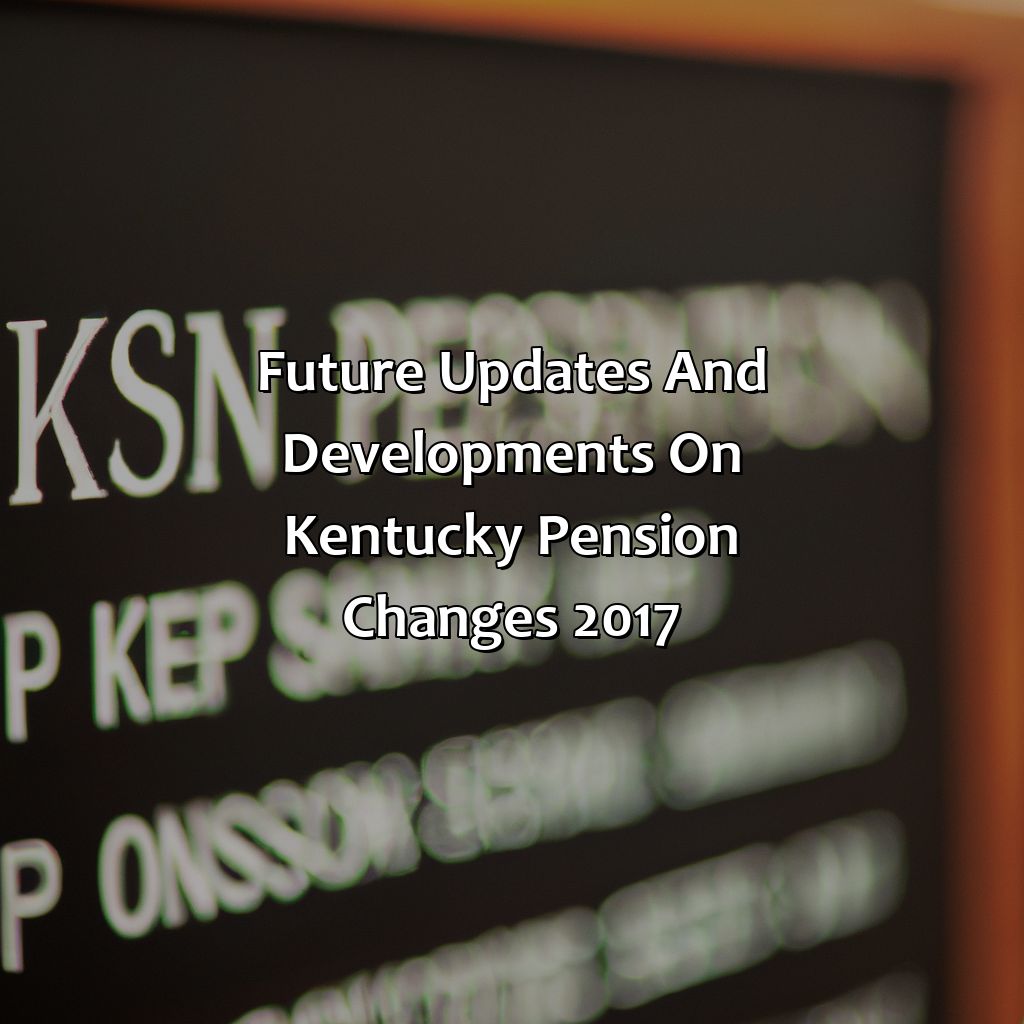 Future updates and developments on Kentucky pension changes 2017-what is the latest on kentucky pension changes 2017?, 