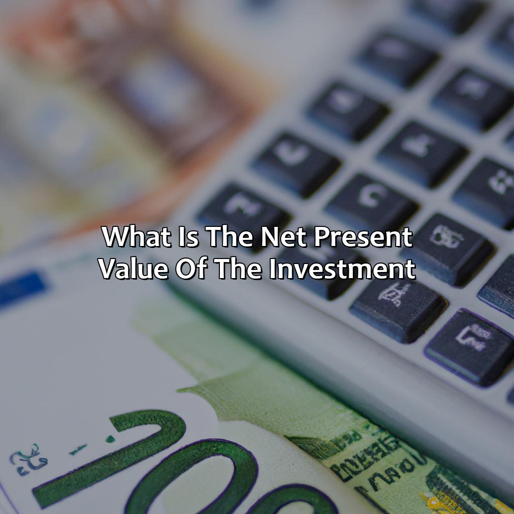 What Is The Net Present Value Of The Investment?