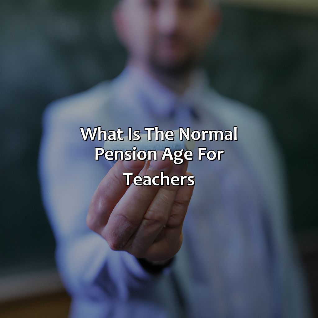 What is the Normal Pension Age for Teachers?-what is the normal pension age for teachers?, 