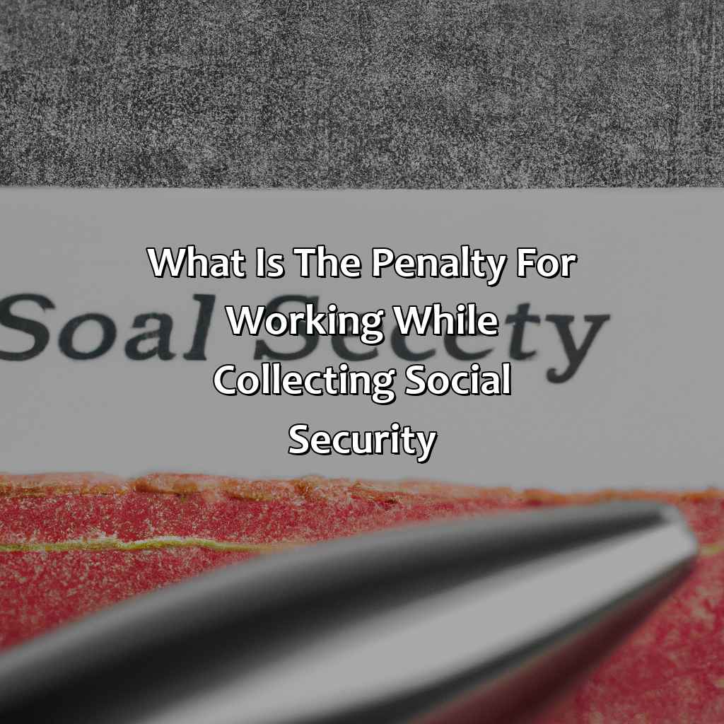 What Is The Penalty For Working While Collecting Social Security?