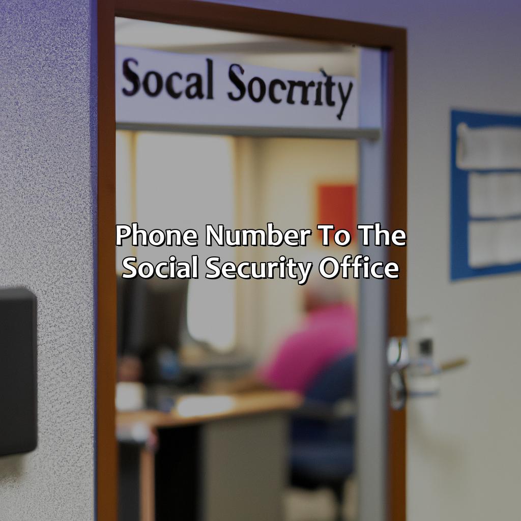 Phone Number to the Social Security Office-what is the phone number to the social security office?, 