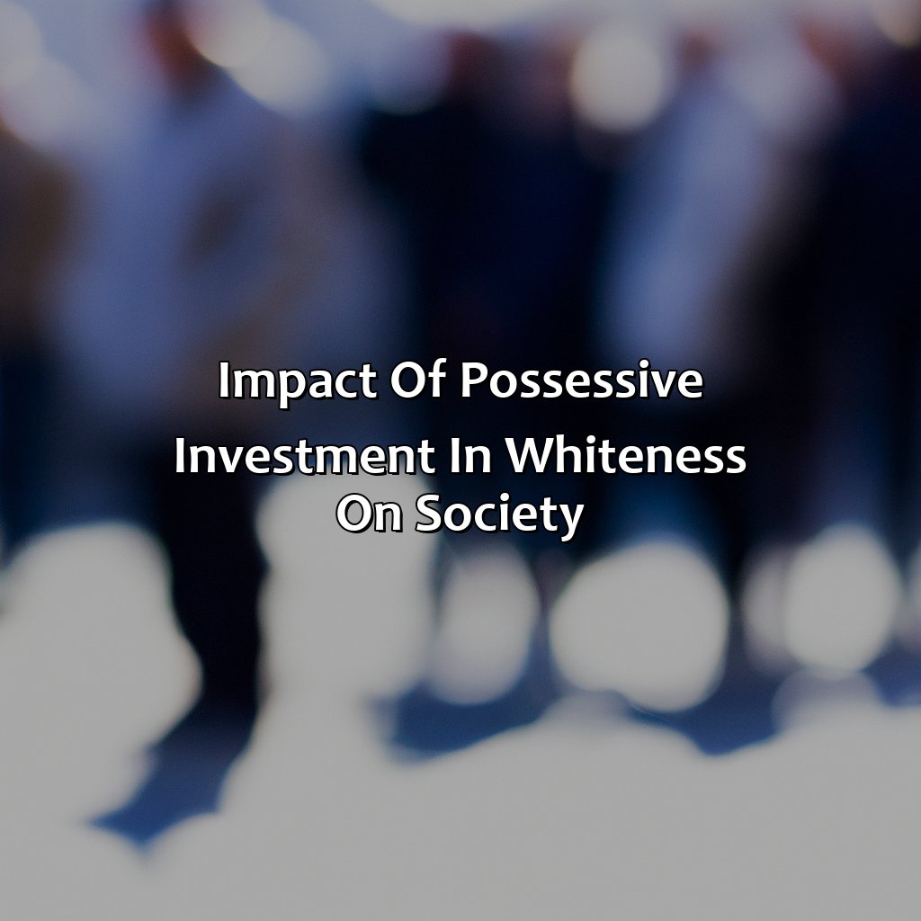 Impact of Possessive Investment in Whiteness on Society-what is the possessive investment in whiteness?, 