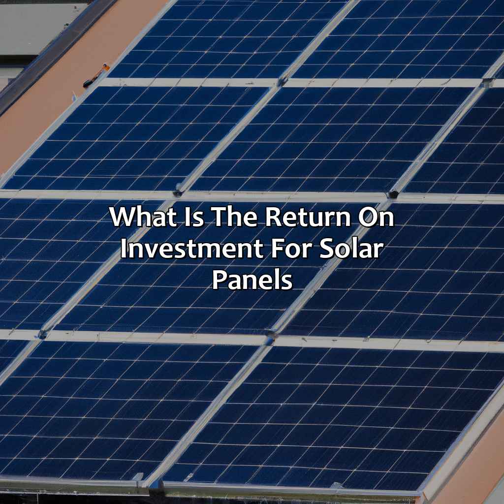 What Is The Return On Investment For Solar Panels?