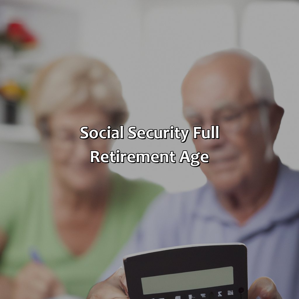 Social Security Full Retirement Age-what is the social security age for retirement?, 