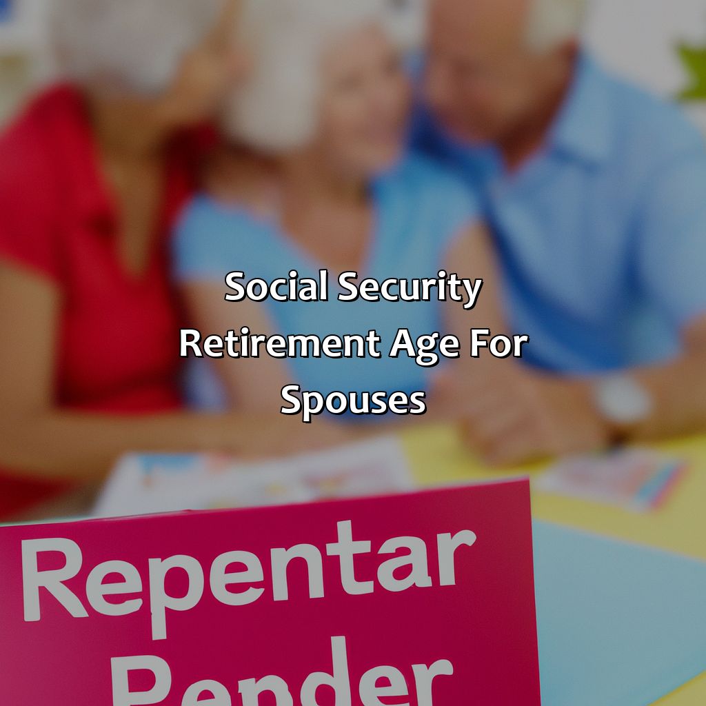 Social Security Retirement Age for Spouses-what is the social security age for retirement?, 