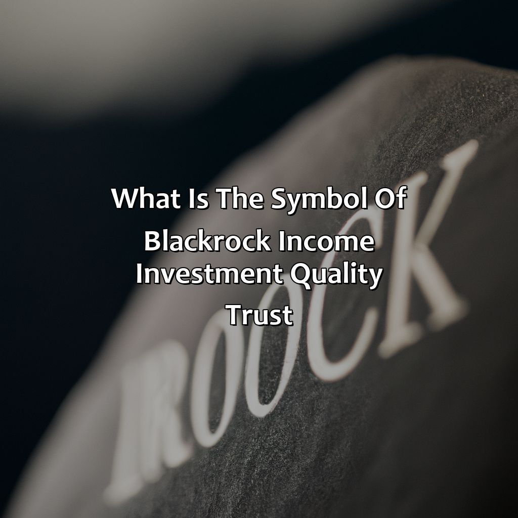 What Is The Symbol Of Blackrock Income Investment Quality Trust?