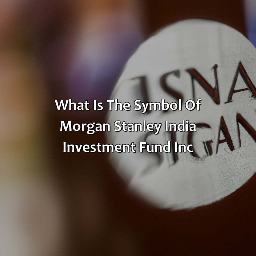 What Is The Symbol Of Morgan Stanley India Investment Fund, Inc?