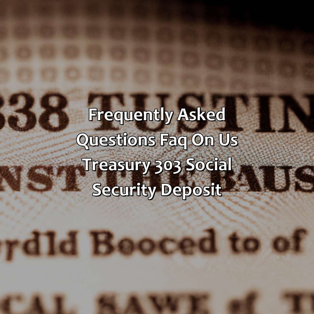 Frequently Asked Questions (FAQ) on US Treasury 303 Social Security Deposit.-what is the us treasury 303 social security deposit?, 