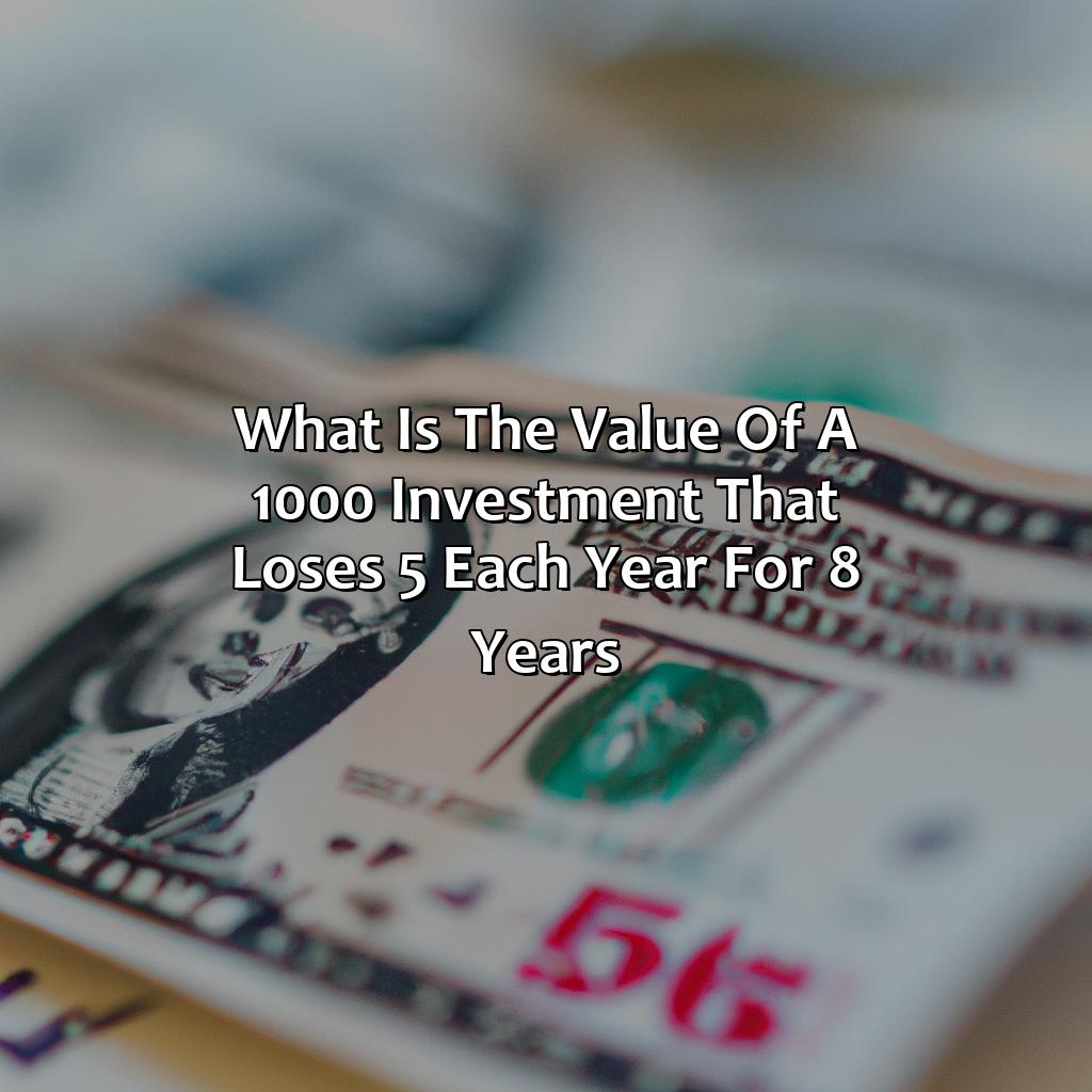 What Is The Value Of A $1,000 Investment That Loses 5% Each Year For 8 Years?