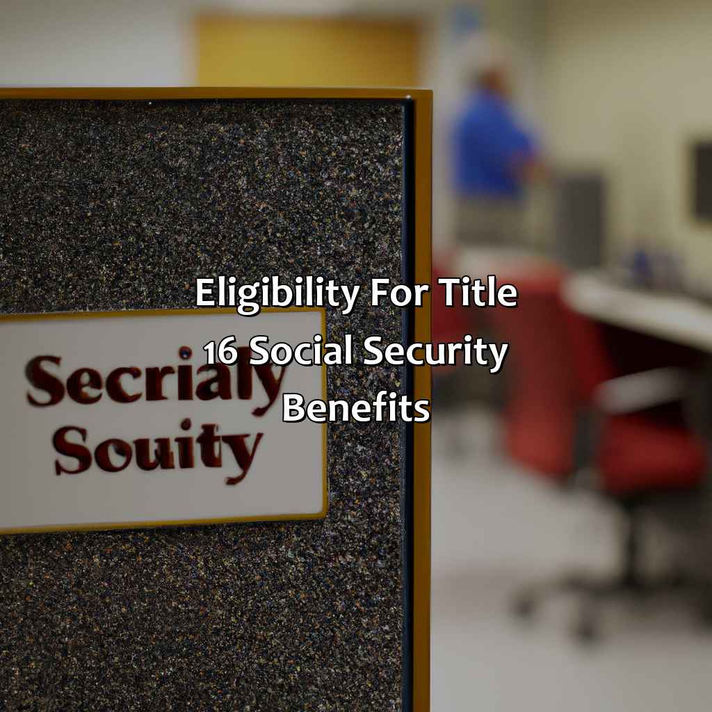 Eligibility for Title 16 Social Security Benefits-what is title 16 social security?, 