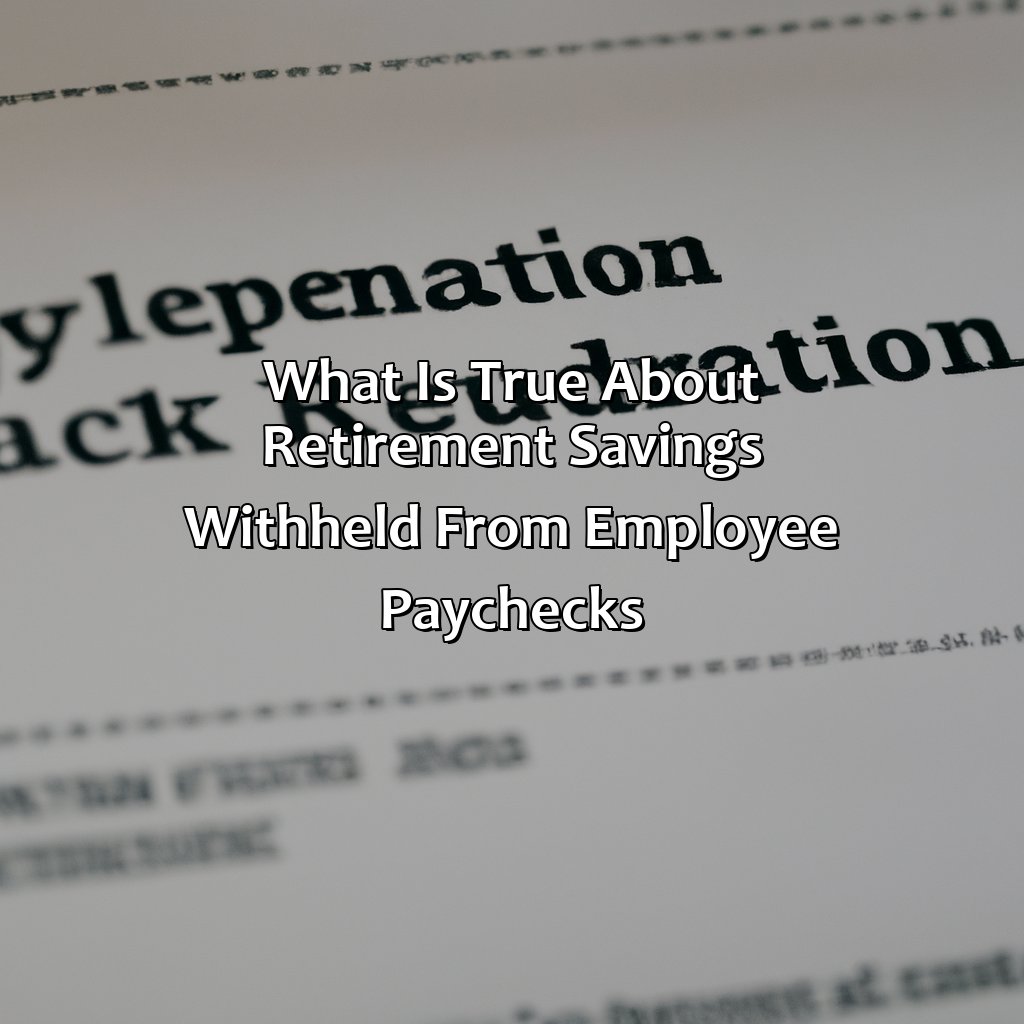 What Is True About Retirement Savings Withheld From Employee Paychecks?