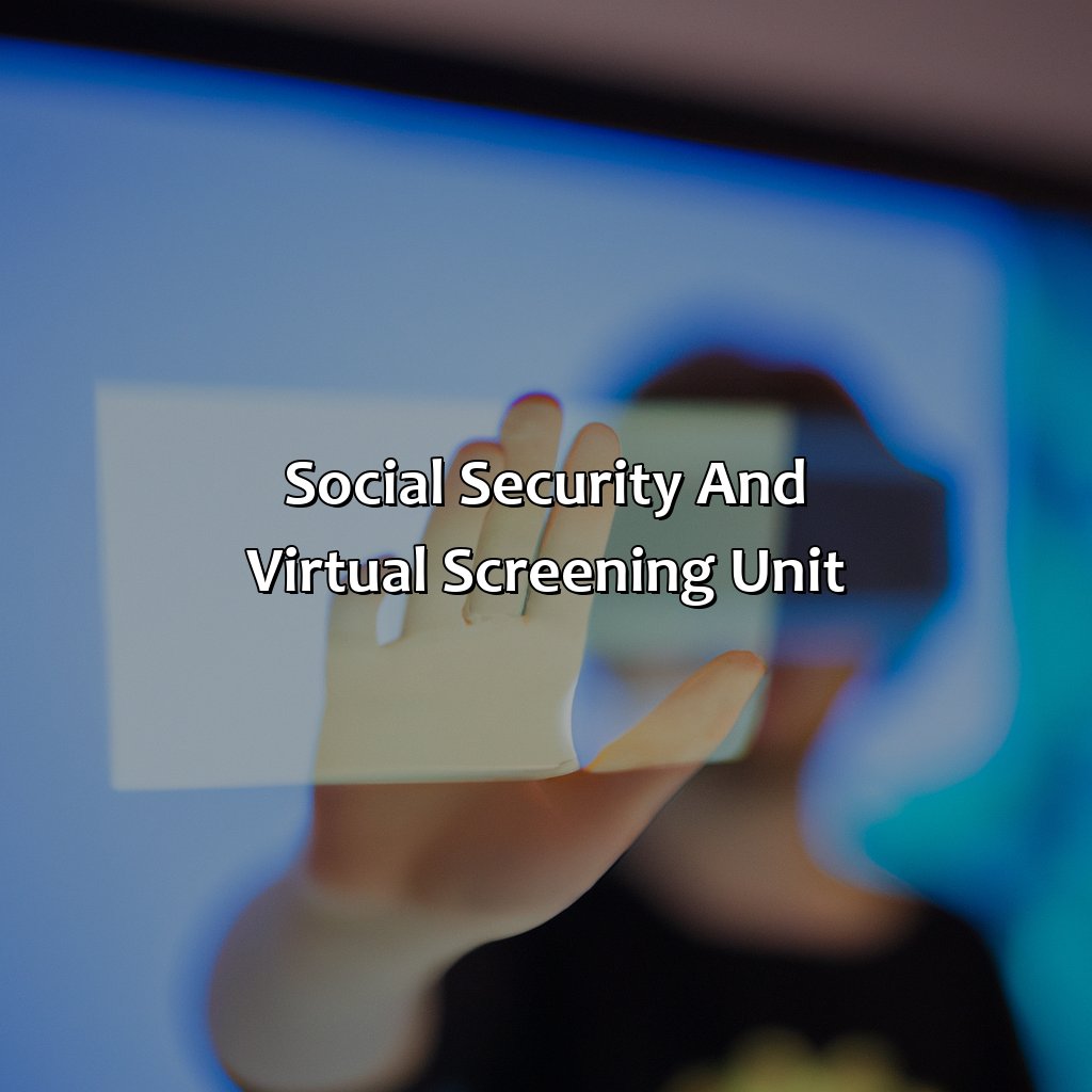 Social Security and Virtual Screening Unit-what is virtual screening unit with social security?, 