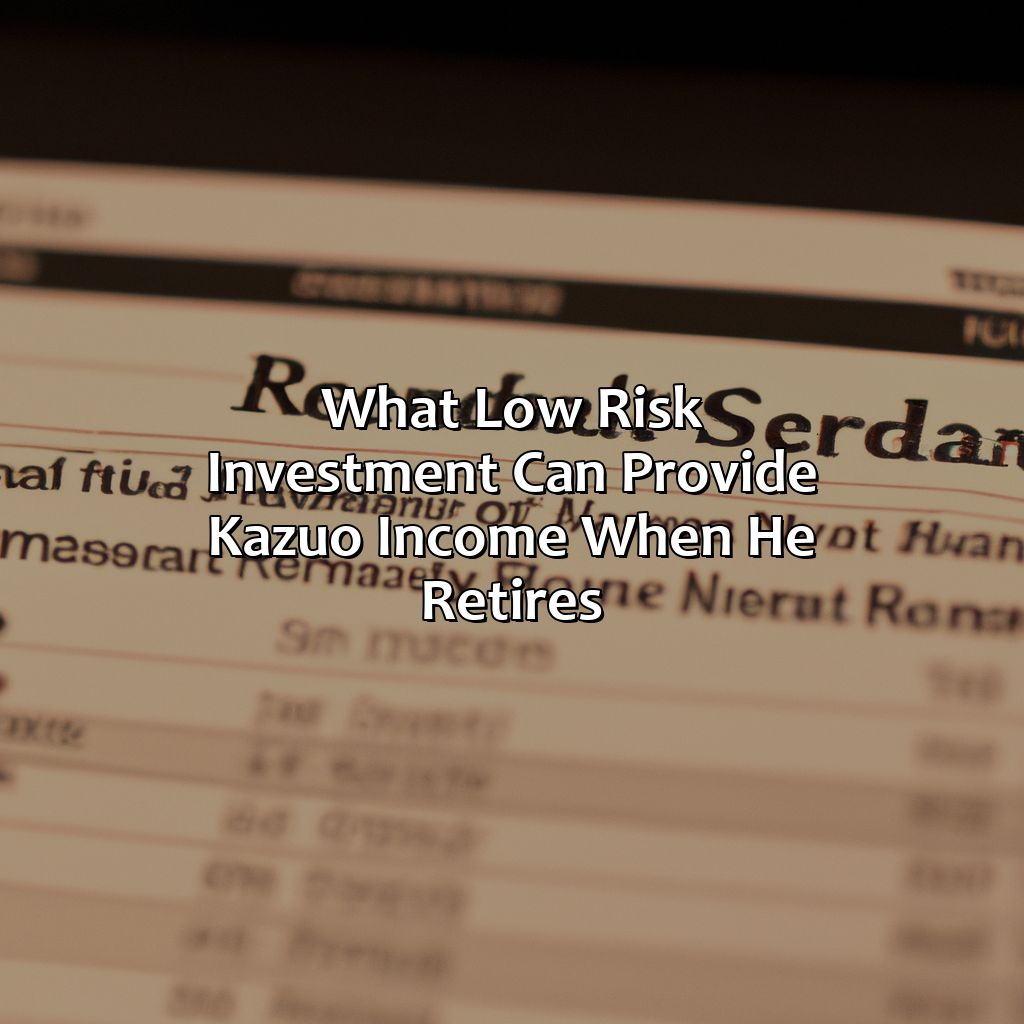 What Low Risk Investment Can Provide Kazuo Income When He Retires?