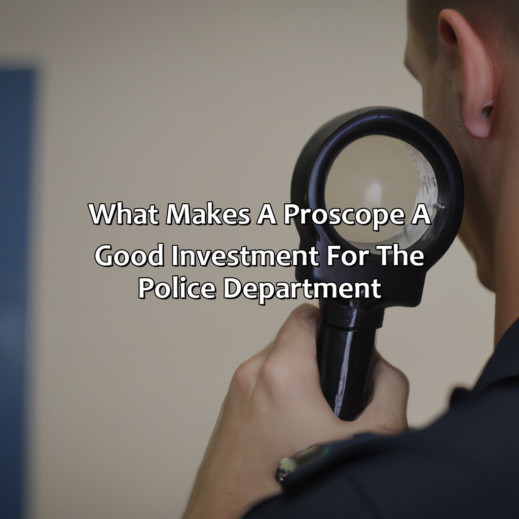 What Makes A Proscope A Good Investment For The Police Department?