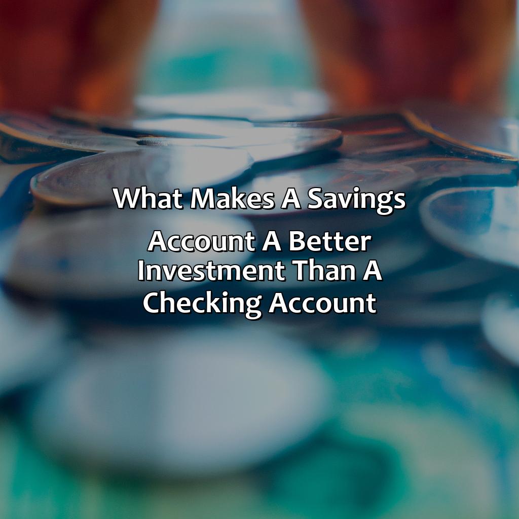 What Makes A Savings Account A Better Investment Than A Checking Account?