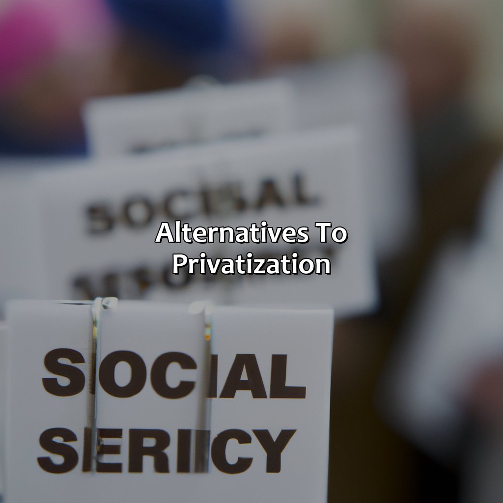 Alternatives to Privatization-what privatizing social security means?, 