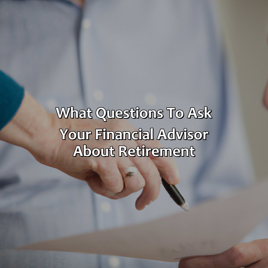 What Questions To Ask Your Financial Advisor About Retirement?