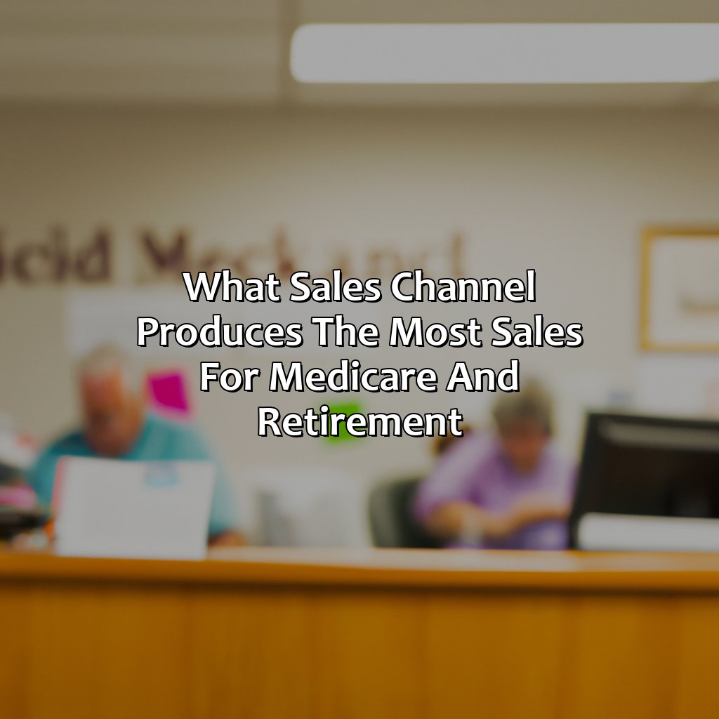 What Sales Channel Produces The Most Sales For Medicare And Retirement?