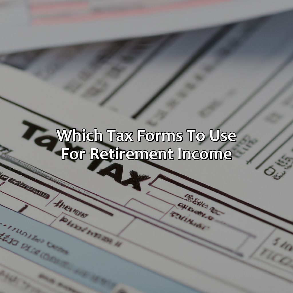 Which Tax Forms to Use for Retirement Income-what tax form do I use for retirement?, 