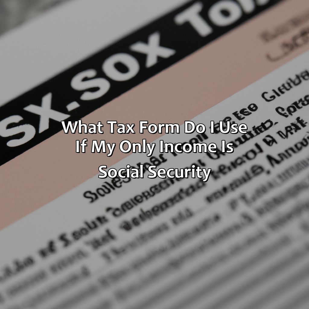 What Tax Form Do I Use If My Only Income Is Social Security?