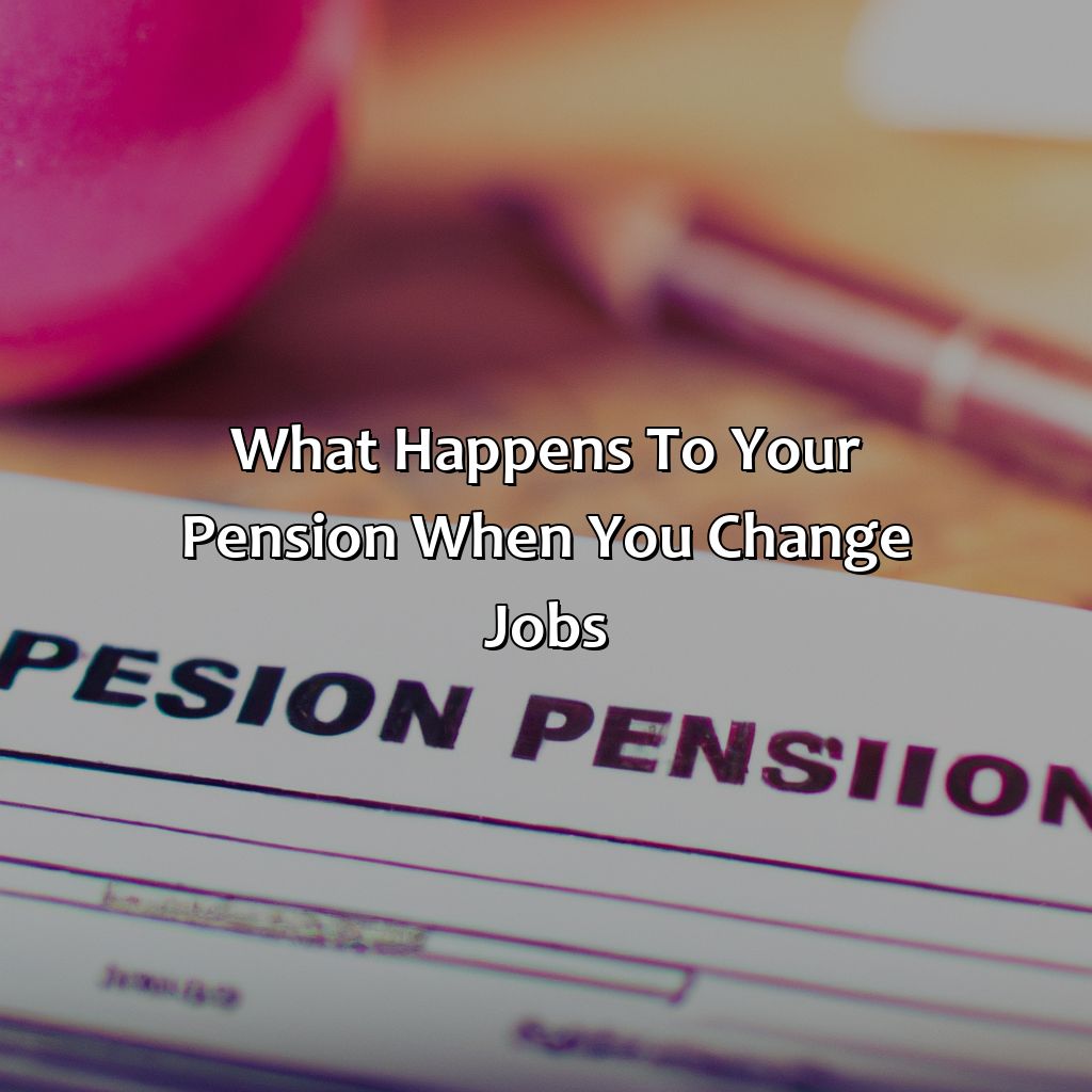 What Happens to Your Pension When You Change Jobs?-what to do with pension when you change jobs?, 