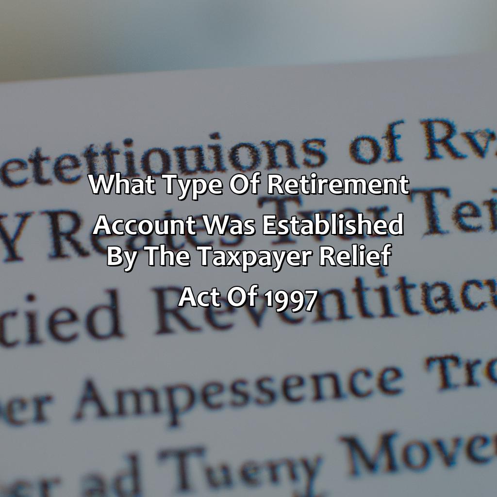 What Type Of Retirement Account Was Established By The Taxpayer Relief Act Of 1997?