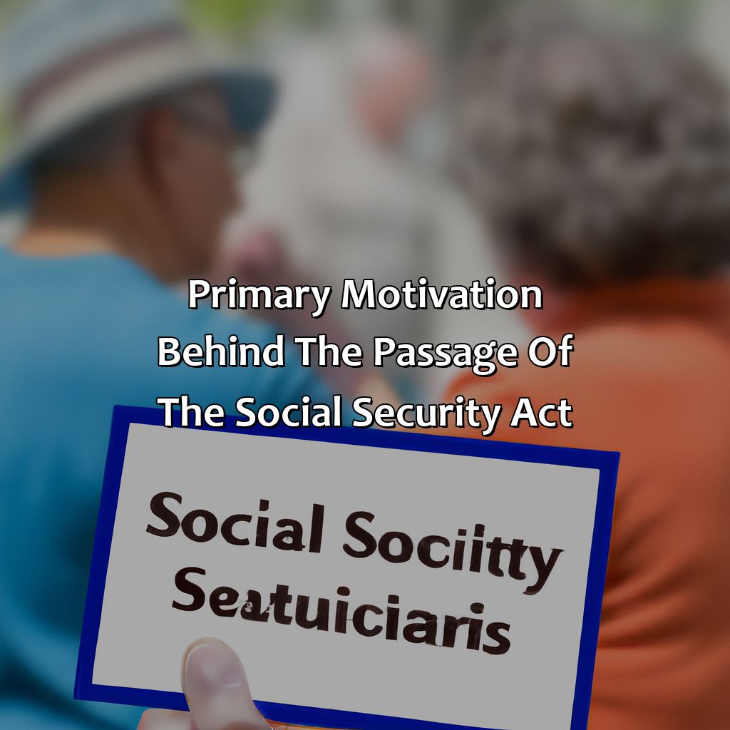 Primary Motivation behind the Passage of the Social Security Act-what was the primary motivation for the passage of the social security act?, 