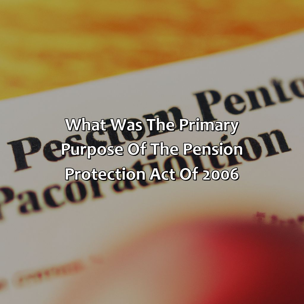 What Was The Primary Purpose Of The Pension Protection Act Of 2006?