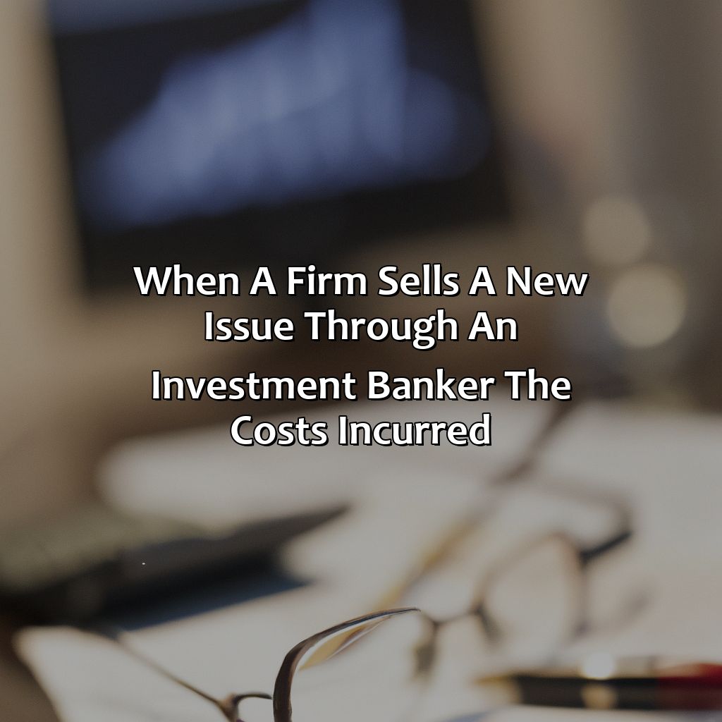 When A Firm Sells A New Issue Through An Investment Banker, The Costs Incurred?