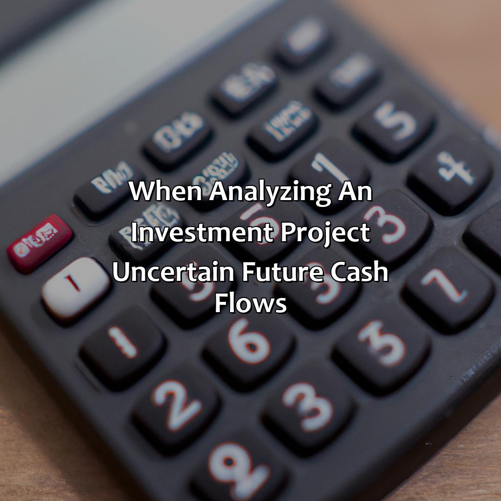 When Analyzing An Investment Project, Uncertain Future Cash Flows?