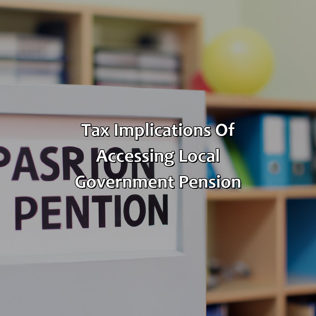 Tax Implications of Accessing Local Government Pension-when can i access my local government pension?, 