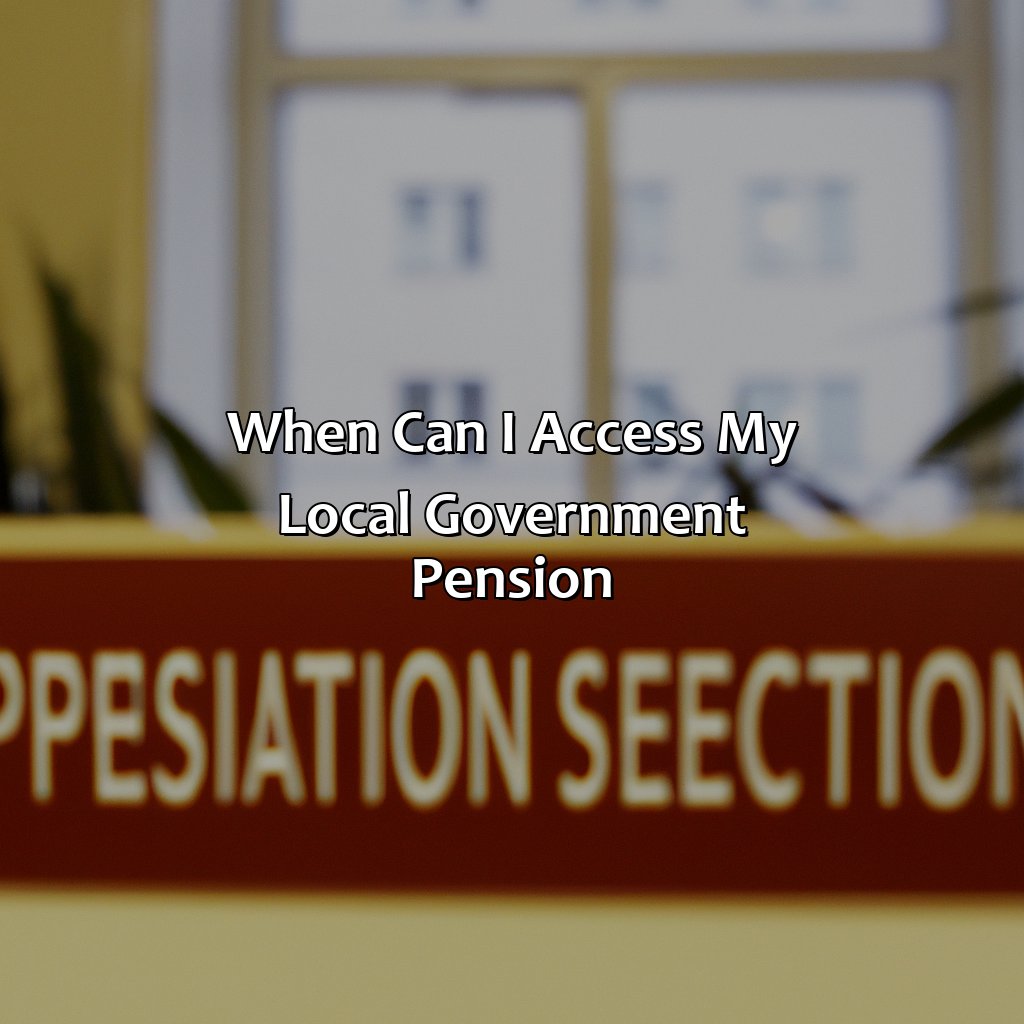 When Can I Access My Local Government Pension?-when can i access my local government pension?, 