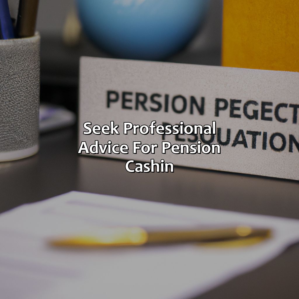 Seek Professional Advice for Pension Cash-In.-when can i cash in my pension?, 