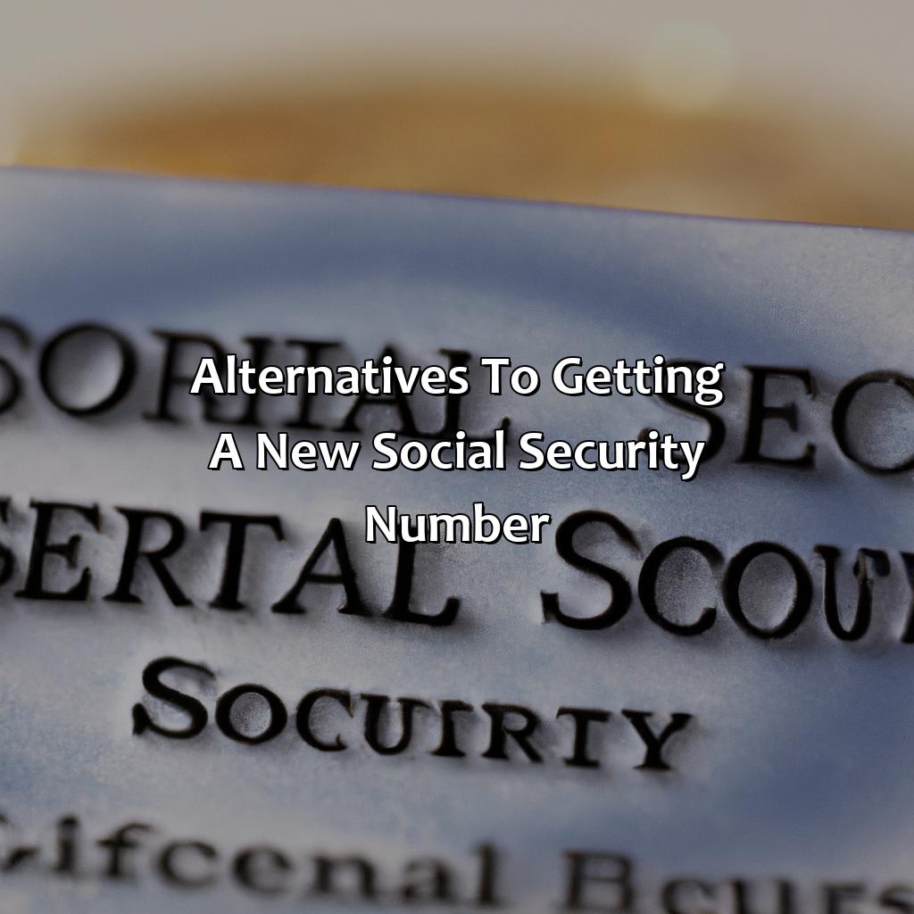 Alternatives to Getting a New Social Security Number-when can you get a new social security number?, 