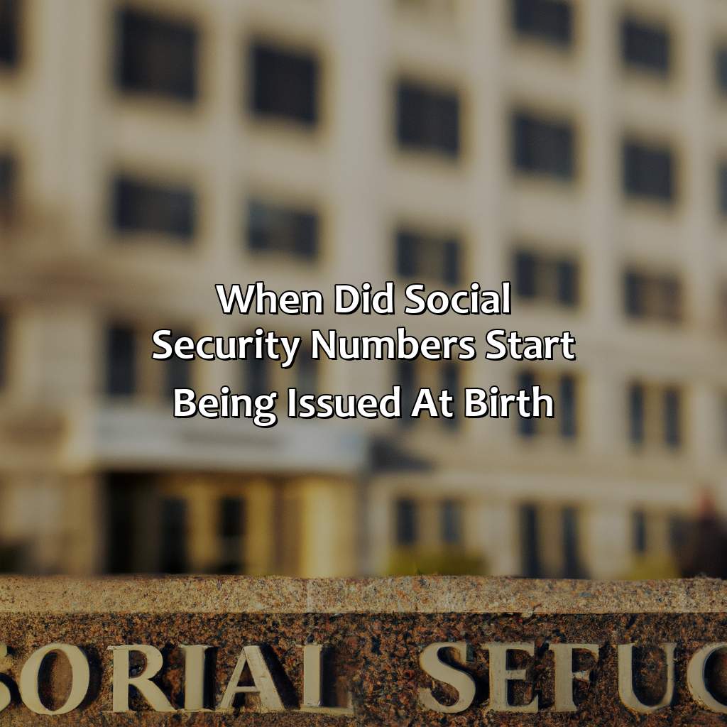 When Did Social Security Numbers Start Being Issued At Birth?