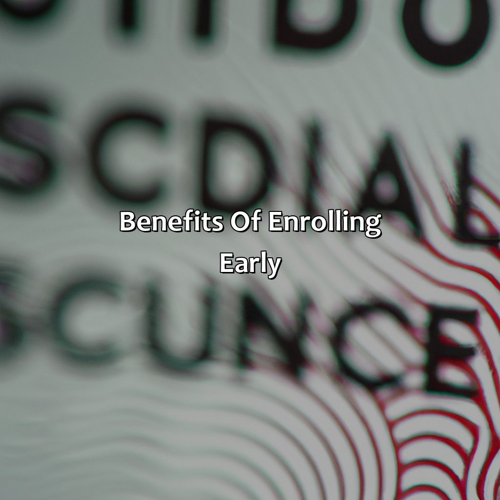 Benefits of Enrolling Early-when is open enrollment for social security?, 