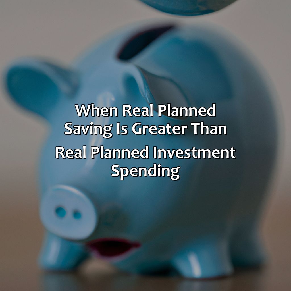 When real planned saving is greater than real planned investment spending-when real planned saving is greater than real planned investment spending,?, 