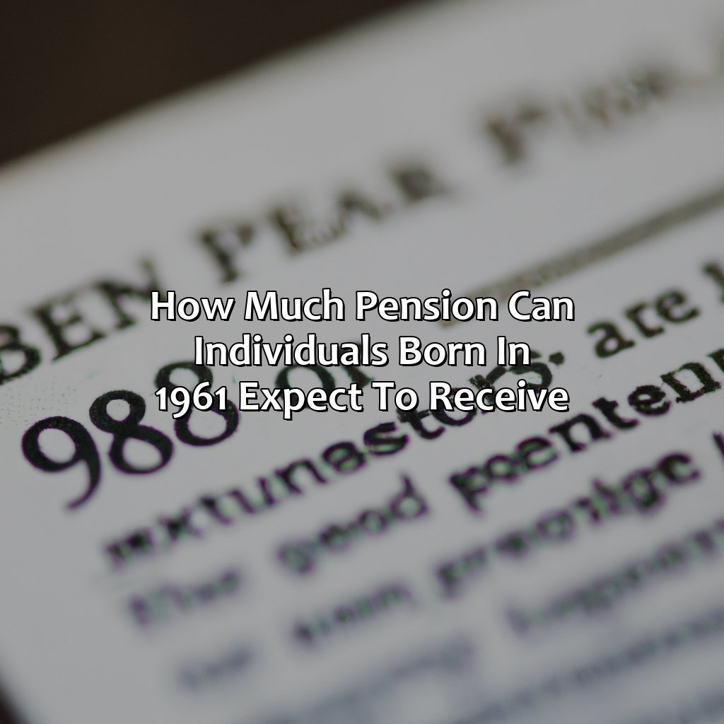 How much pension can individuals born in 1961 expect to receive?-when will i get my pension born 1961?, 