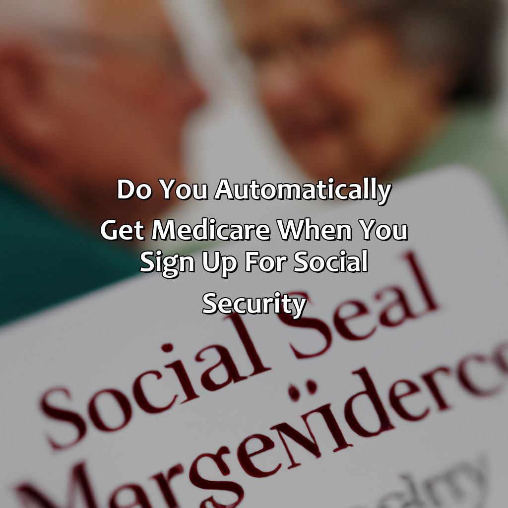 Do you automatically get Medicare when you sign up for Social Security?-when you sign up for social security do you automatically get medicare?, 