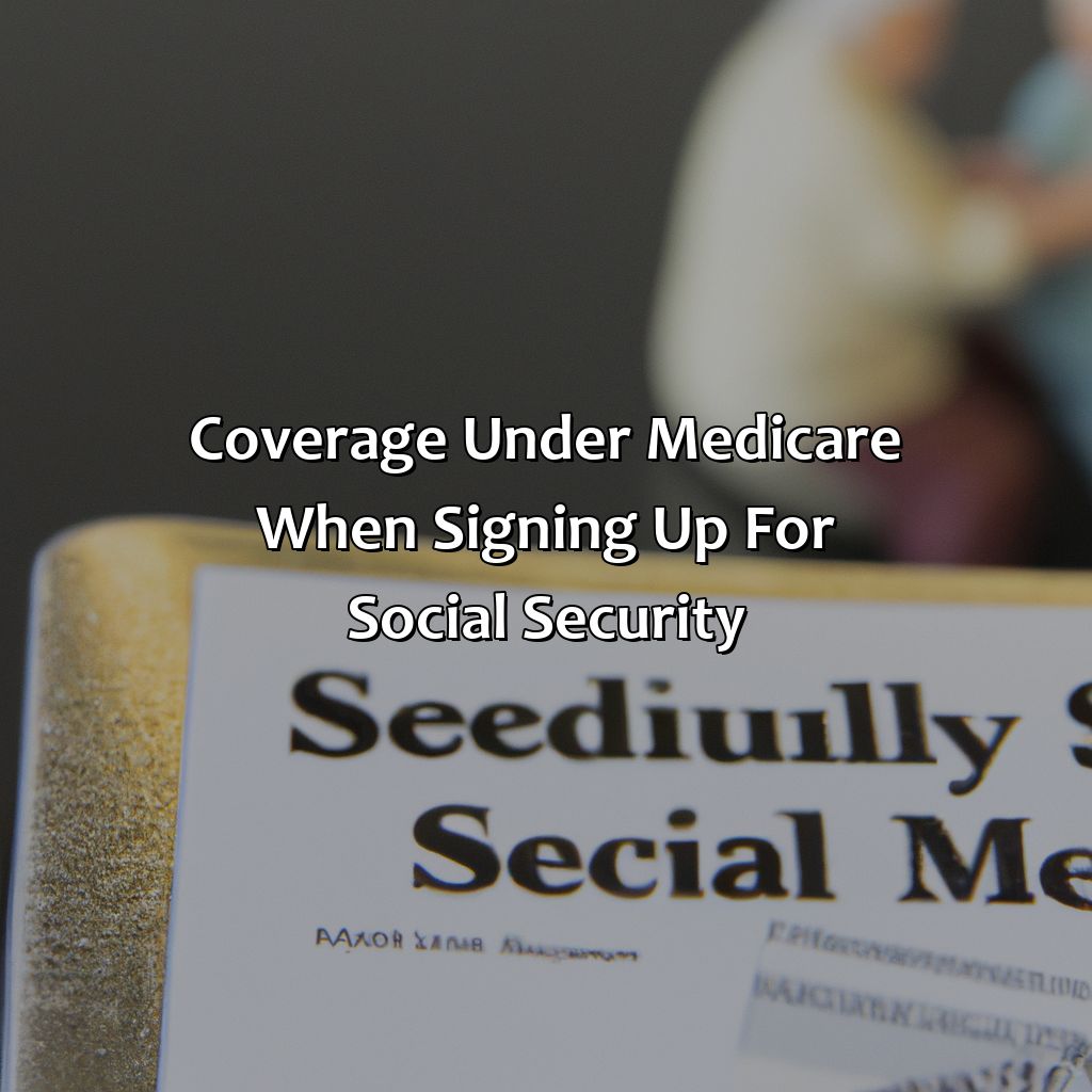 Coverage under Medicare when signing up for Social Security-when you sign up for social security do you automatically get medicare?, 