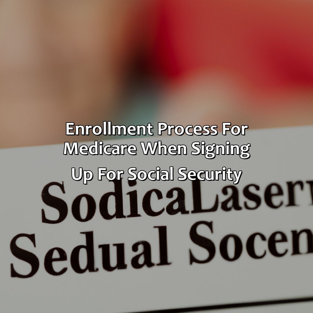 Enrollment process for Medicare when signing up for Social Security-when you sign up for social security do you automatically get medicare?, 