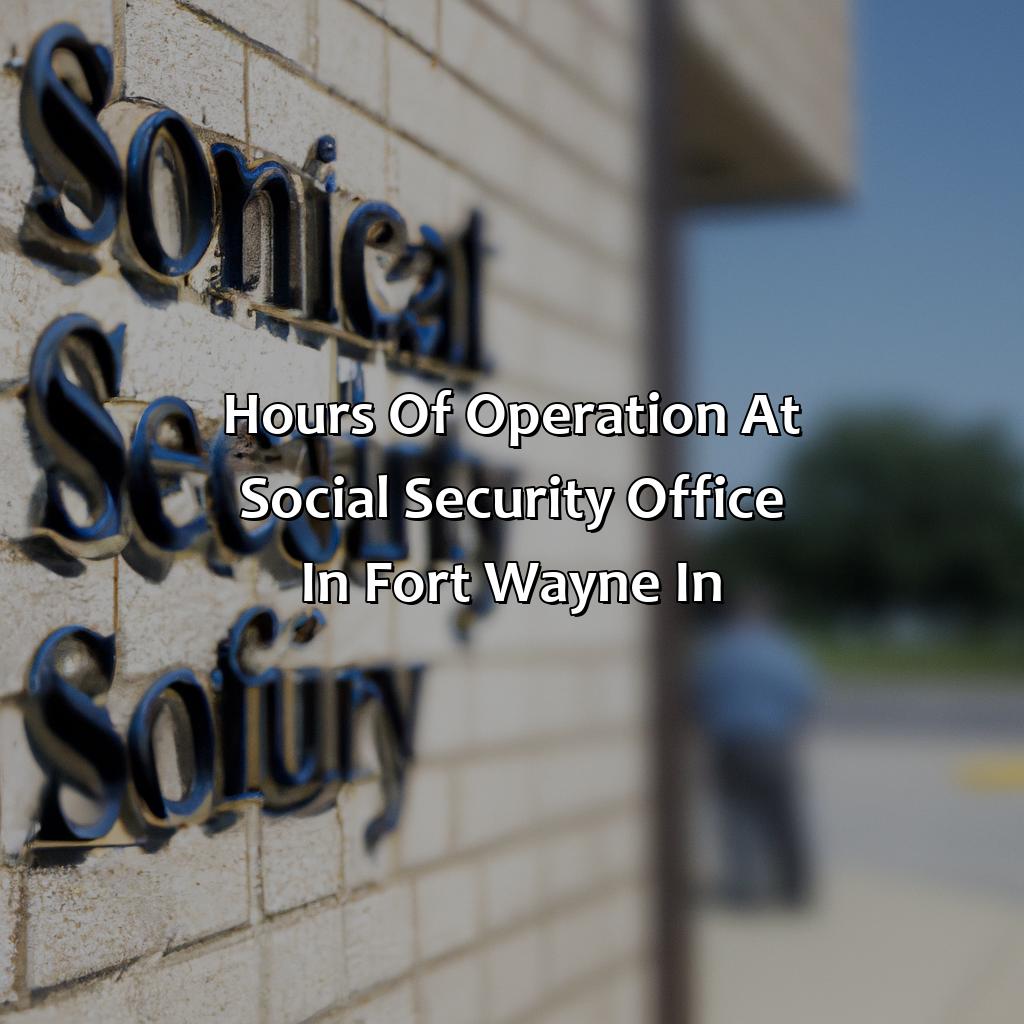 Hours of Operation at Social Security Office in Fort Wayne, IN-where is the social security office in fort wayne in?, 