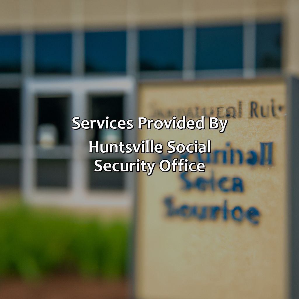 Services provided by Huntsville Social Security Office-where is the social security office in huntsville al?, 